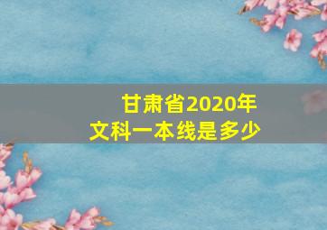 甘肃省2020年文科一本线是多少