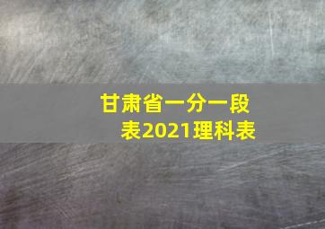 甘肃省一分一段表2021理科表