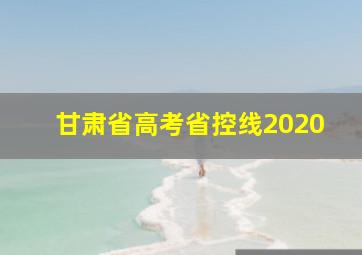 甘肃省高考省控线2020