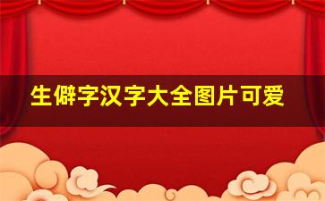 生僻字汉字大全图片可爱