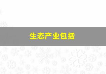 生态产业包括