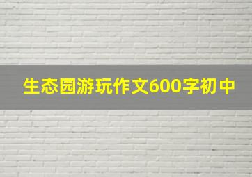 生态园游玩作文600字初中