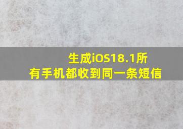 生成iOS18.1所有手机都收到同一条短信