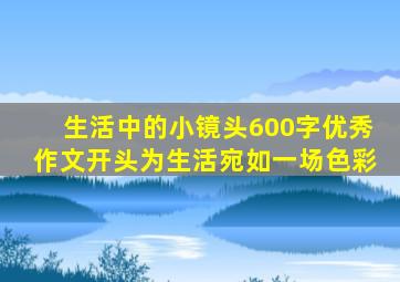 生活中的小镜头600字优秀作文开头为生活宛如一场色彩