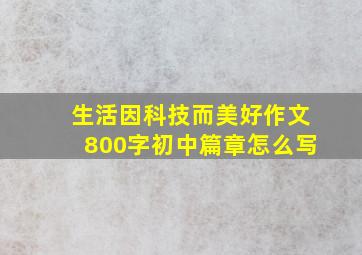 生活因科技而美好作文800字初中篇章怎么写