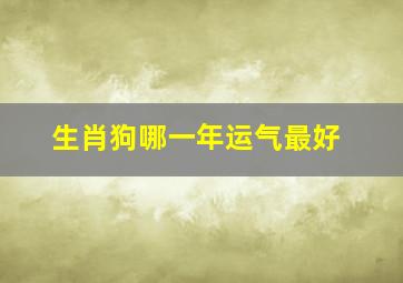 生肖狗哪一年运气最好