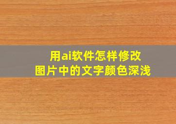 用ai软件怎样修改图片中的文字颜色深浅