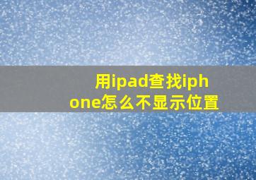 用ipad查找iphone怎么不显示位置