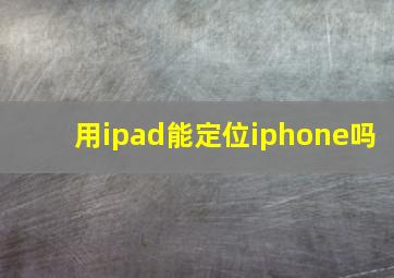 用ipad能定位iphone吗