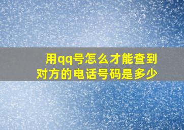 用qq号怎么才能查到对方的电话号码是多少