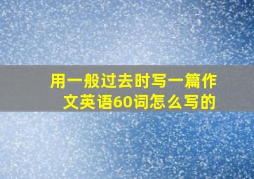 用一般过去时写一篇作文英语60词怎么写的