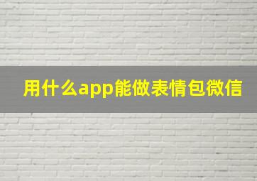 用什么app能做表情包微信