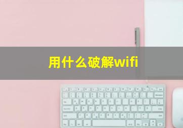 用什么破解wifi