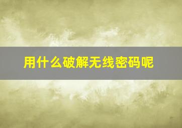 用什么破解无线密码呢