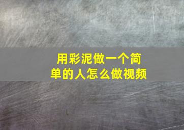 用彩泥做一个简单的人怎么做视频