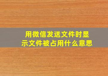 用微信发送文件时显示文件被占用什么意思