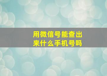 用微信号能查出来什么手机号吗