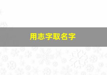 用志字取名字