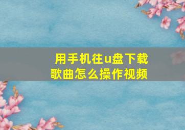 用手机往u盘下载歌曲怎么操作视频