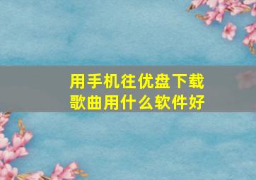 用手机往优盘下载歌曲用什么软件好