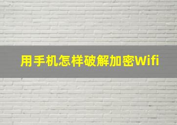 用手机怎样破解加密Wifi