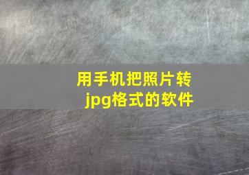 用手机把照片转jpg格式的软件