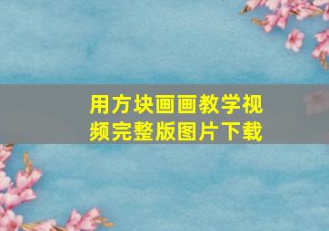 用方块画画教学视频完整版图片下载