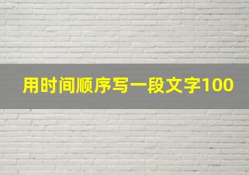 用时间顺序写一段文字100