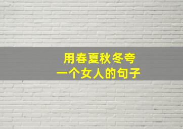 用春夏秋冬夸一个女人的句子