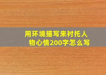 用环境描写来衬托人物心情200字怎么写