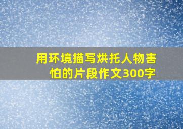 用环境描写烘托人物害怕的片段作文300字