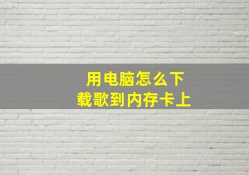 用电脑怎么下载歌到内存卡上