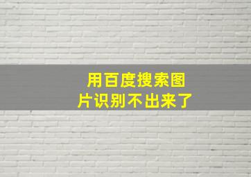 用百度搜索图片识别不出来了