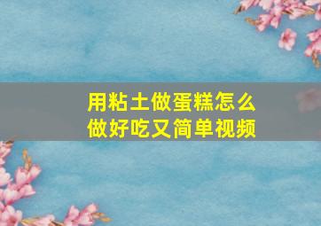 用粘土做蛋糕怎么做好吃又简单视频