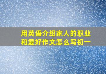 用英语介绍家人的职业和爱好作文怎么写初一