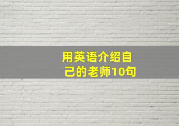 用英语介绍自己的老师10句