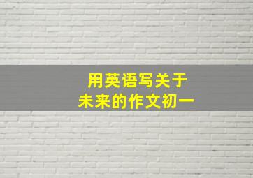 用英语写关于未来的作文初一