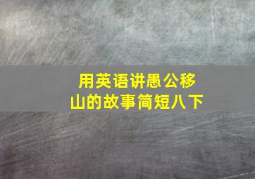 用英语讲愚公移山的故事简短八下