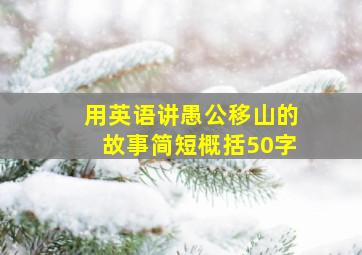 用英语讲愚公移山的故事简短概括50字