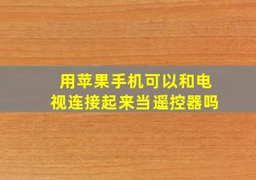 用苹果手机可以和电视连接起来当遥控器吗