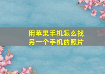 用苹果手机怎么找另一个手机的照片