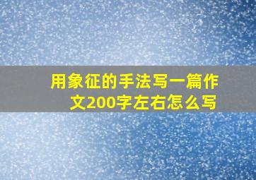 用象征的手法写一篇作文200字左右怎么写