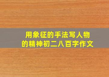 用象征的手法写人物的精神初二八百字作文