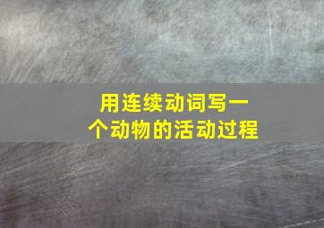 用连续动词写一个动物的活动过程