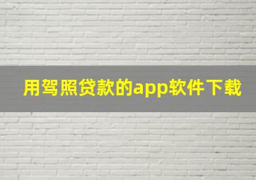 用驾照贷款的app软件下载