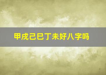 甲戌己巳丁未好八字吗