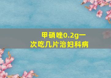 甲硝唑0.2g一次吃几片治妇科病