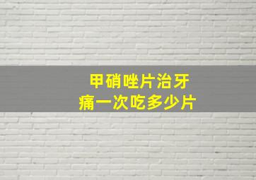 甲硝唑片治牙痛一次吃多少片