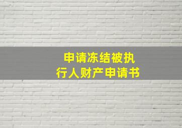 申请冻结被执行人财产申请书