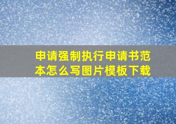 申请强制执行申请书范本怎么写图片模板下载